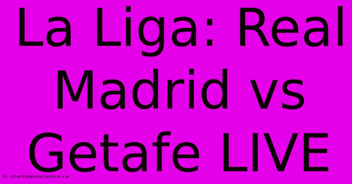 La Liga: Real Madrid Vs Getafe LIVE