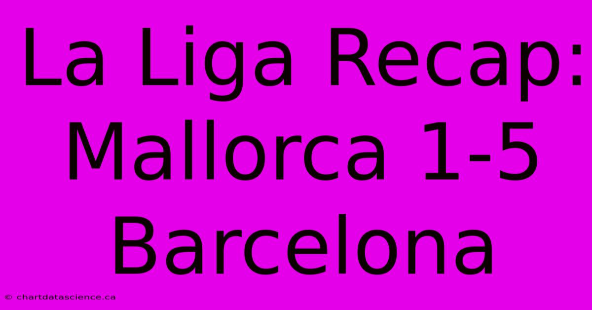 La Liga Recap: Mallorca 1-5 Barcelona