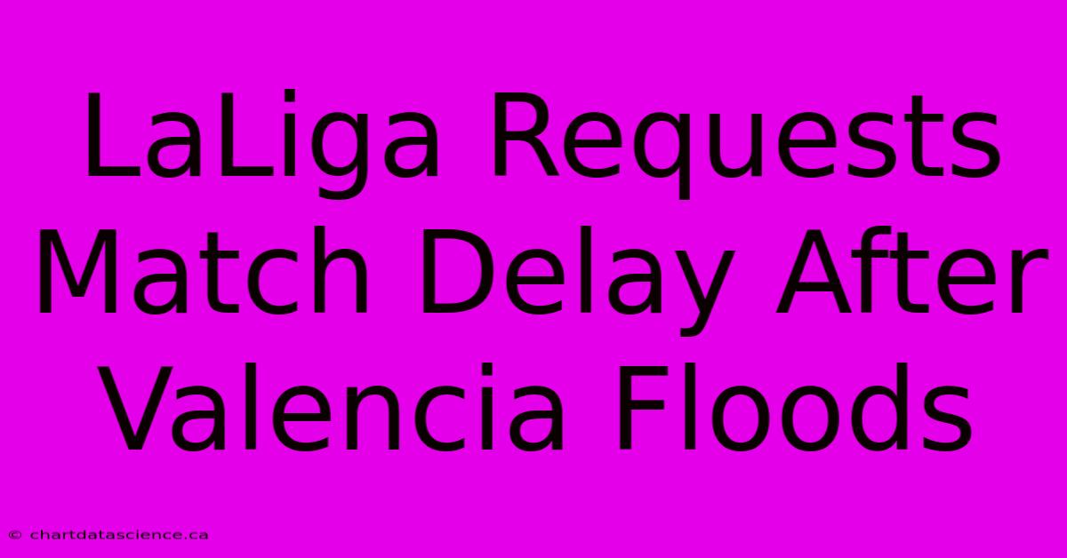 LaLiga Requests Match Delay After Valencia Floods 