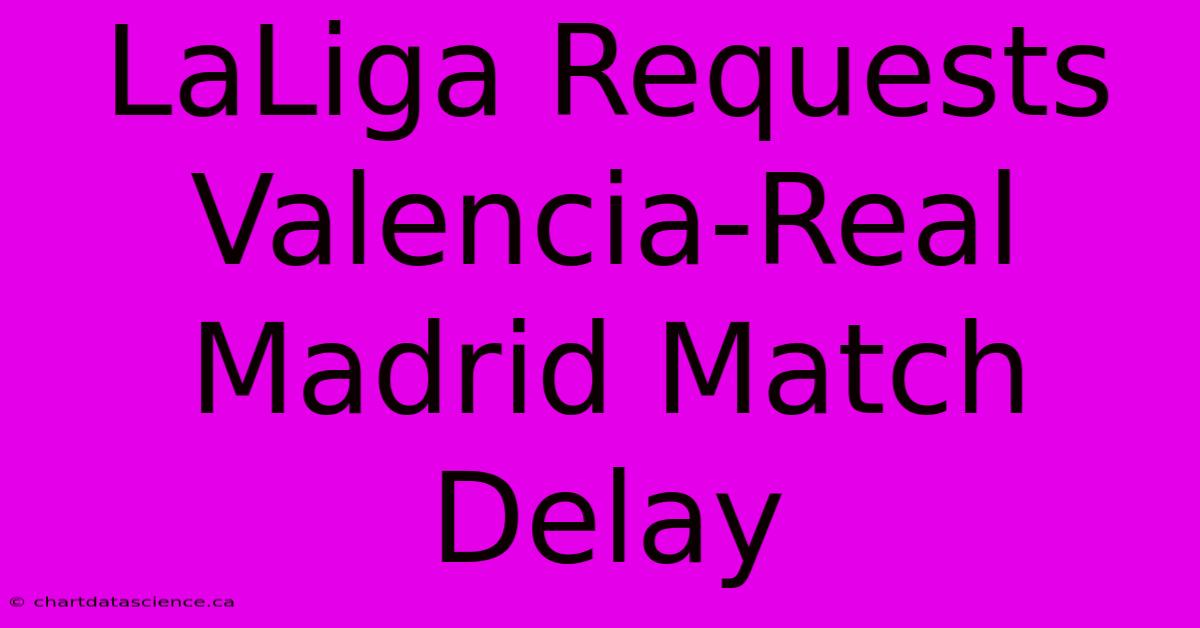 LaLiga Requests Valencia-Real Madrid Match Delay