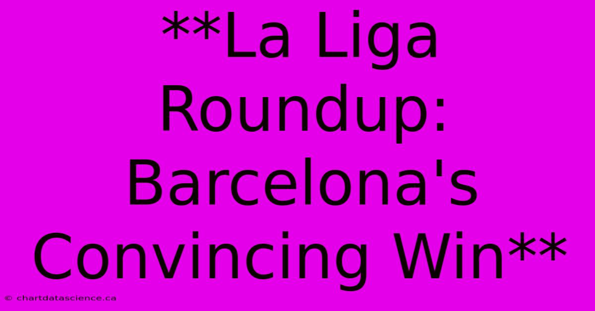 **La Liga Roundup: Barcelona's Convincing Win**