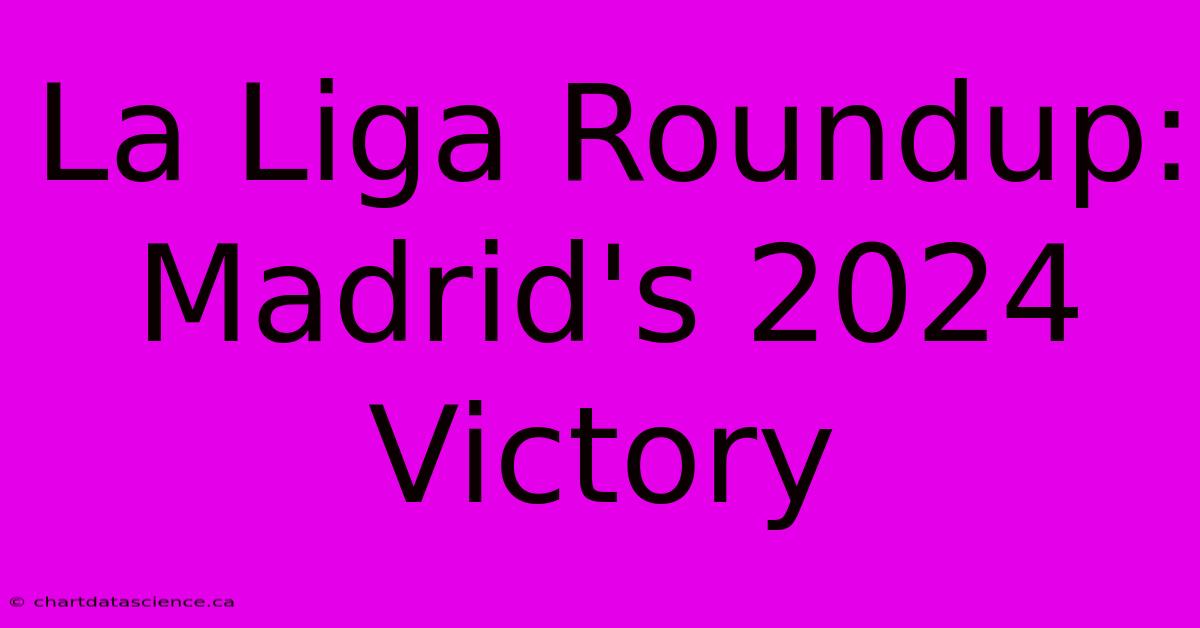 La Liga Roundup: Madrid's 2024 Victory