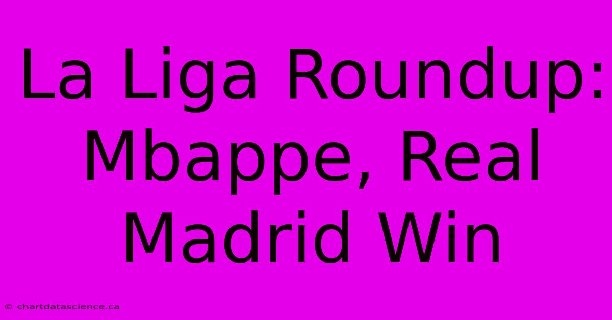 La Liga Roundup: Mbappe, Real Madrid Win