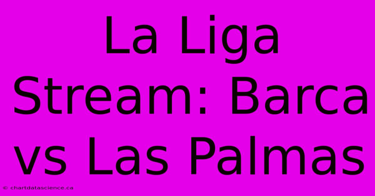 La Liga Stream: Barca Vs Las Palmas