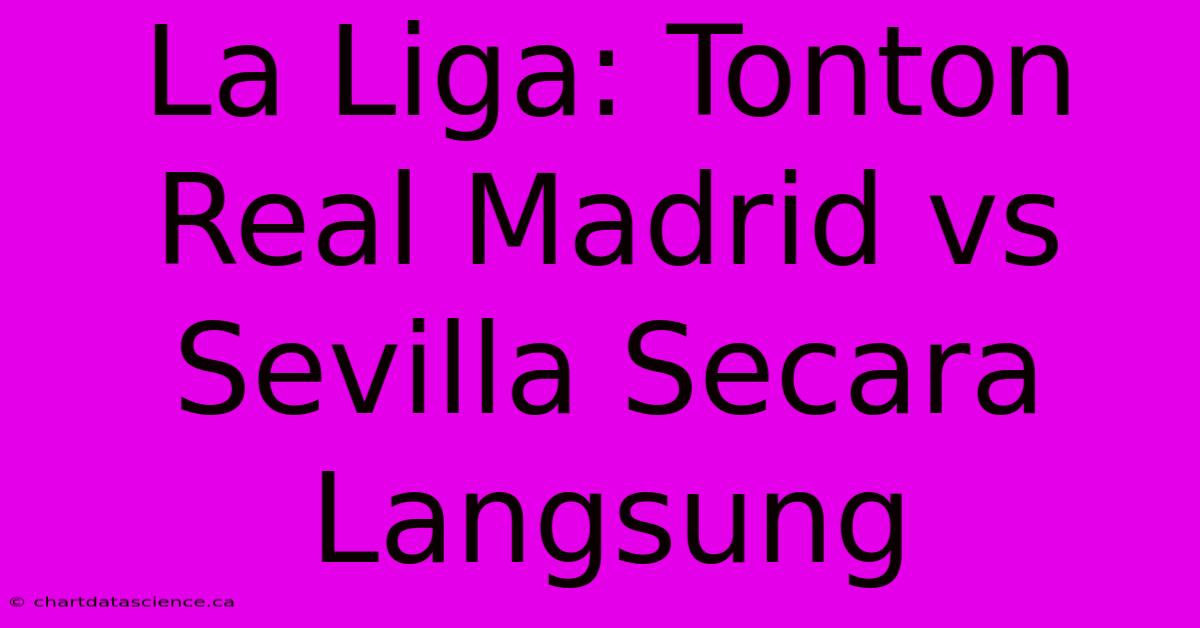 La Liga: Tonton Real Madrid Vs Sevilla Secara Langsung