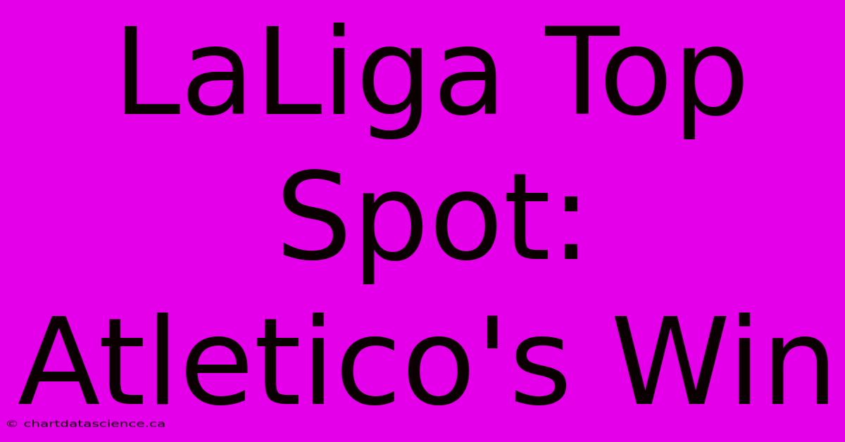 LaLiga Top Spot: Atletico's Win