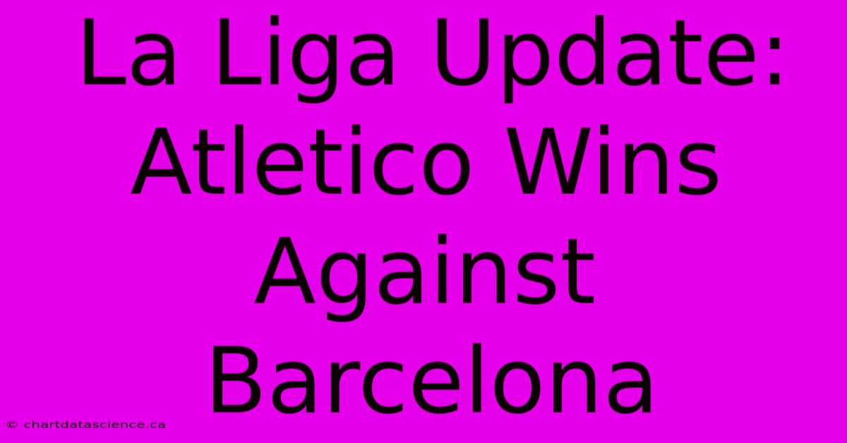 La Liga Update: Atletico Wins Against Barcelona