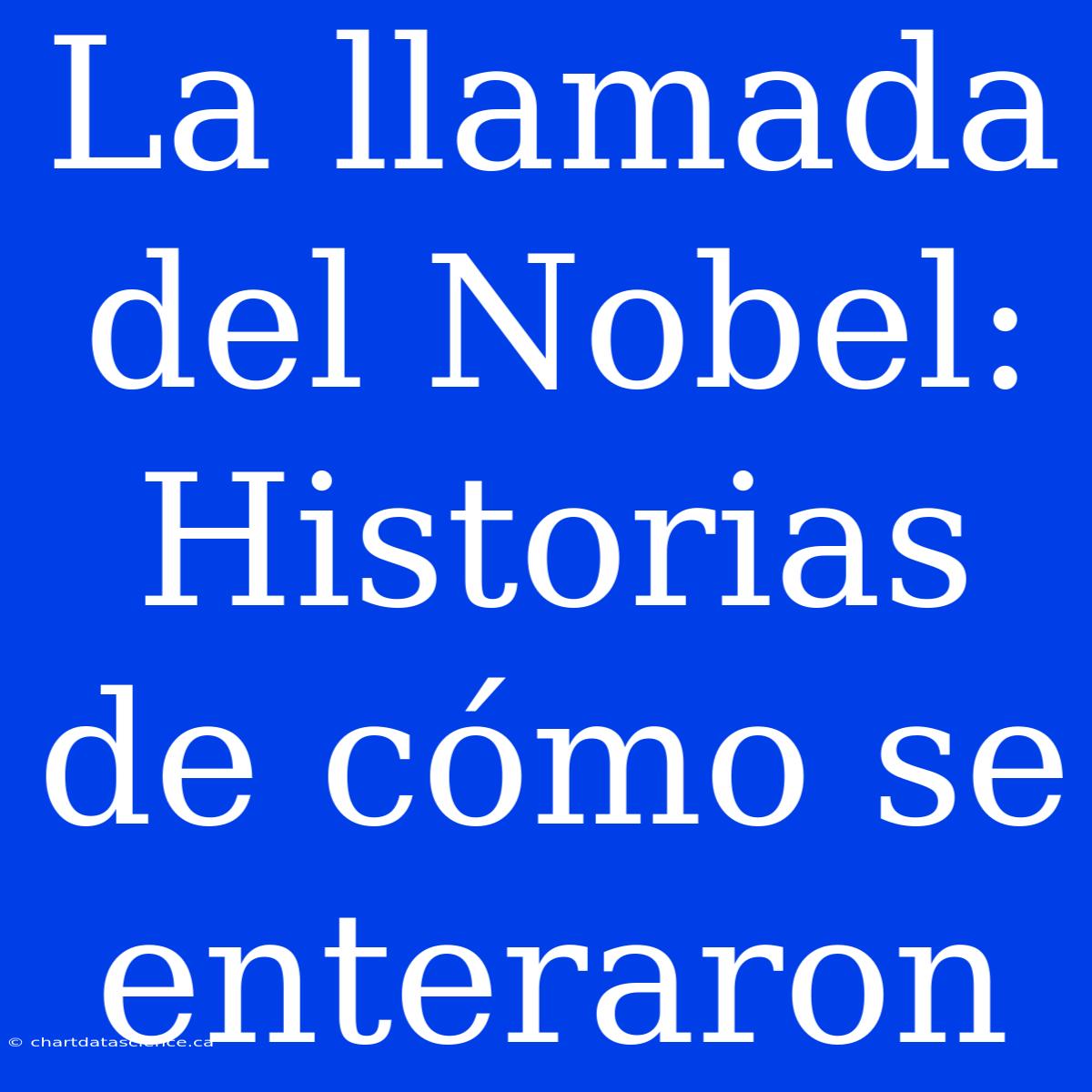 La Llamada Del Nobel: Historias De Cómo Se Enteraron