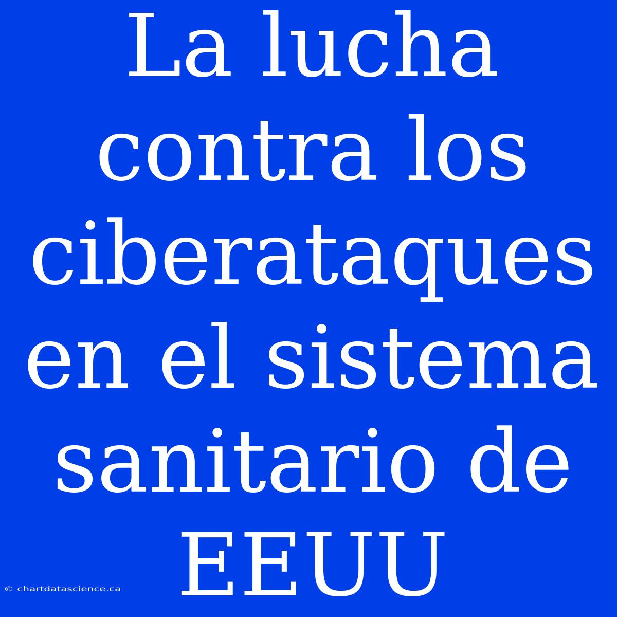 La Lucha Contra Los Ciberataques En El Sistema Sanitario De EEUU