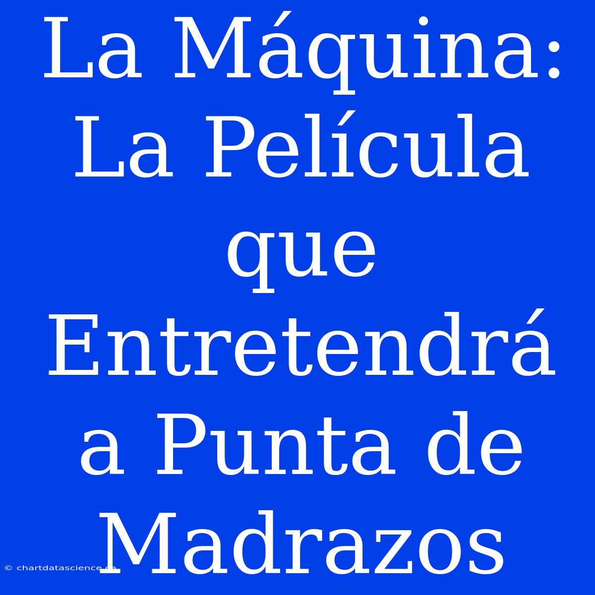 La Máquina: La Película Que Entretendrá A Punta De Madrazos