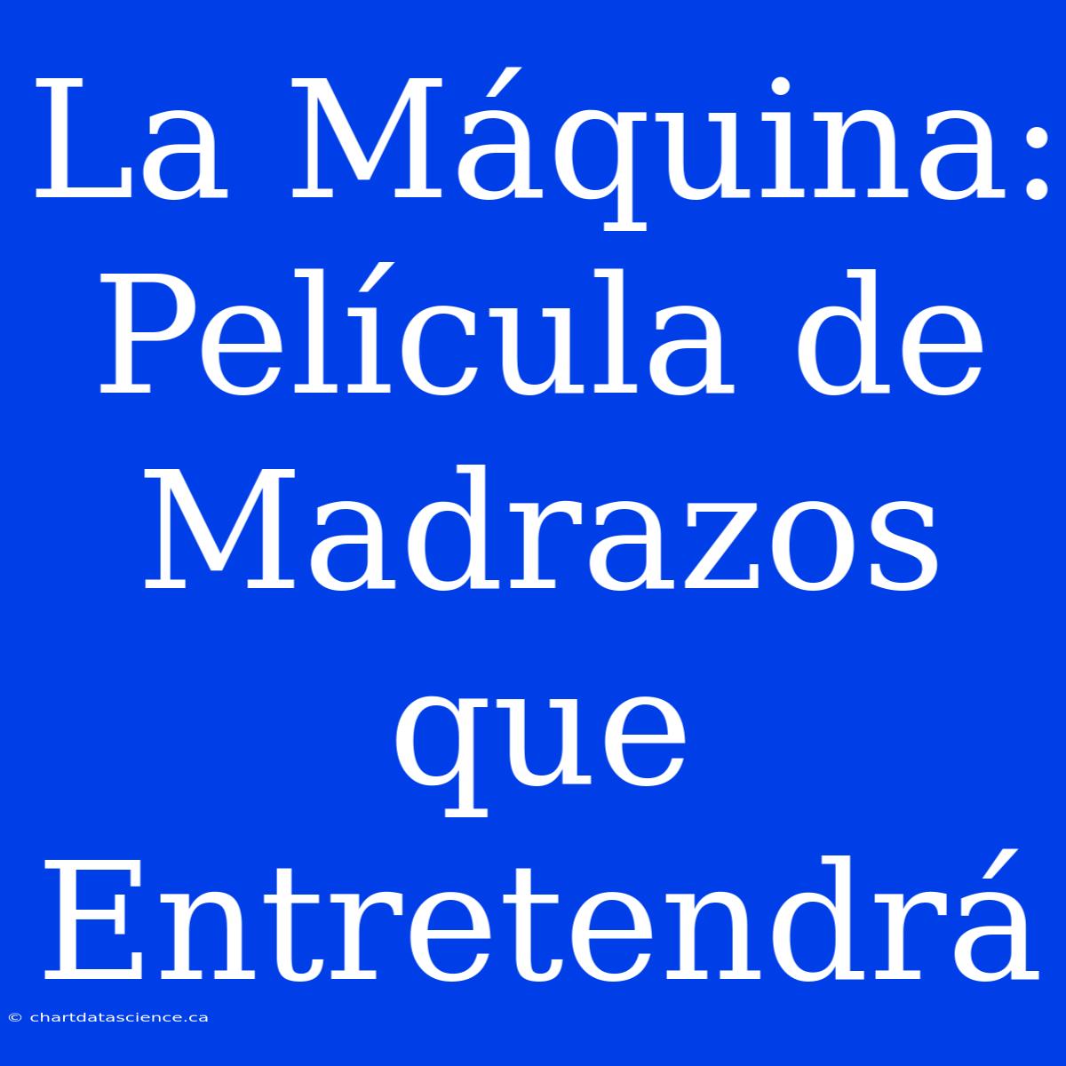 La Máquina: Película De Madrazos Que Entretendrá