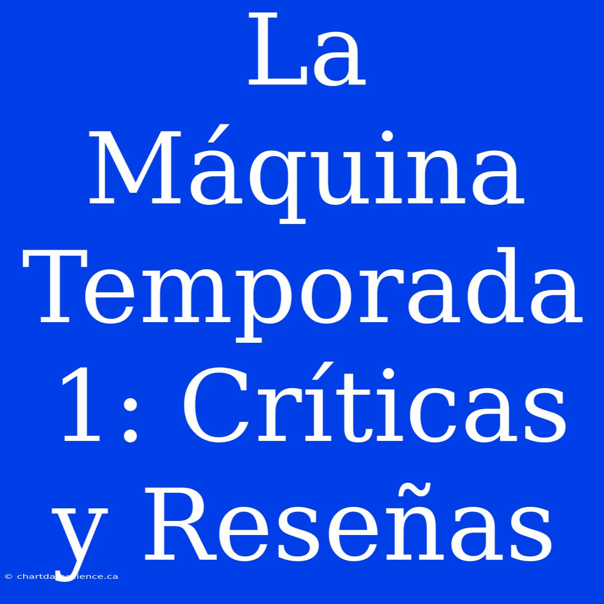 La Máquina Temporada 1: Críticas Y Reseñas