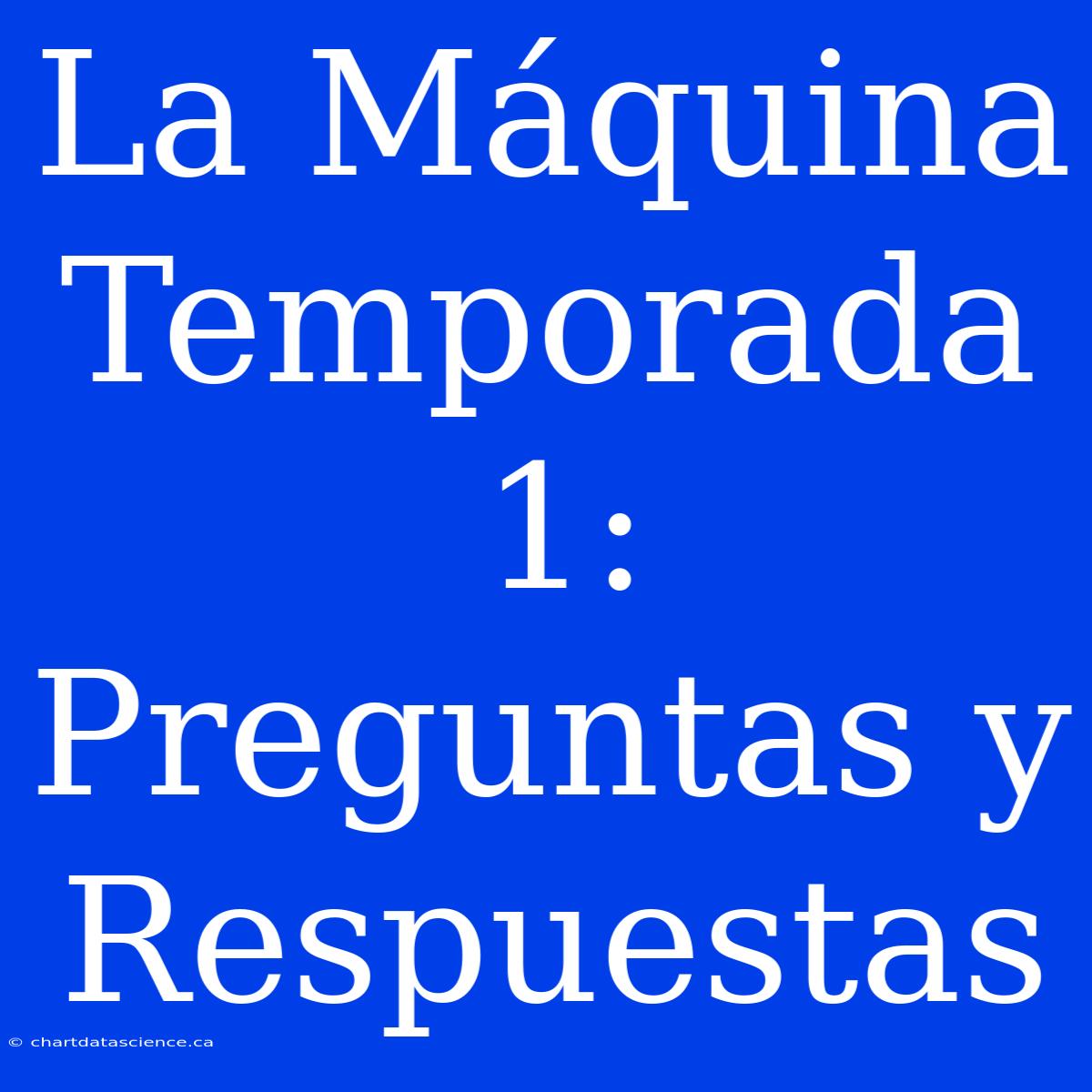 La Máquina Temporada 1: Preguntas Y Respuestas