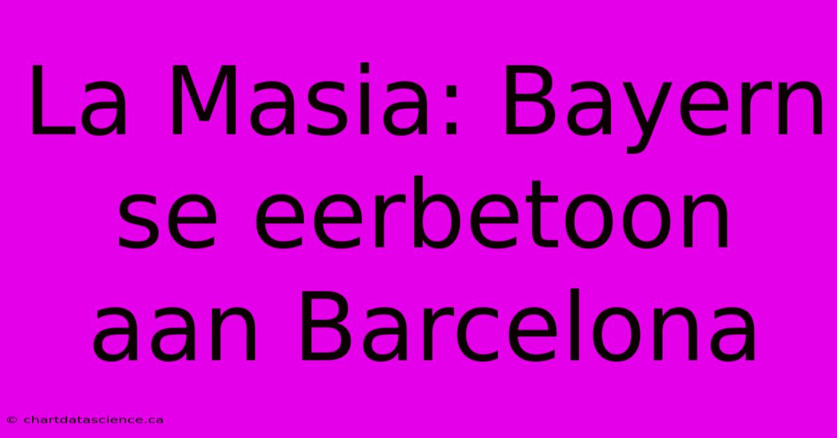 La Masia: Bayern Se Eerbetoon Aan Barcelona