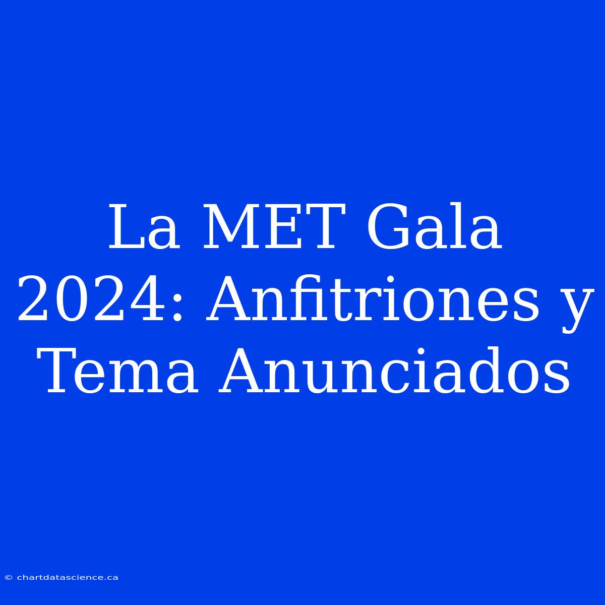 La MET Gala 2024: Anfitriones Y Tema Anunciados