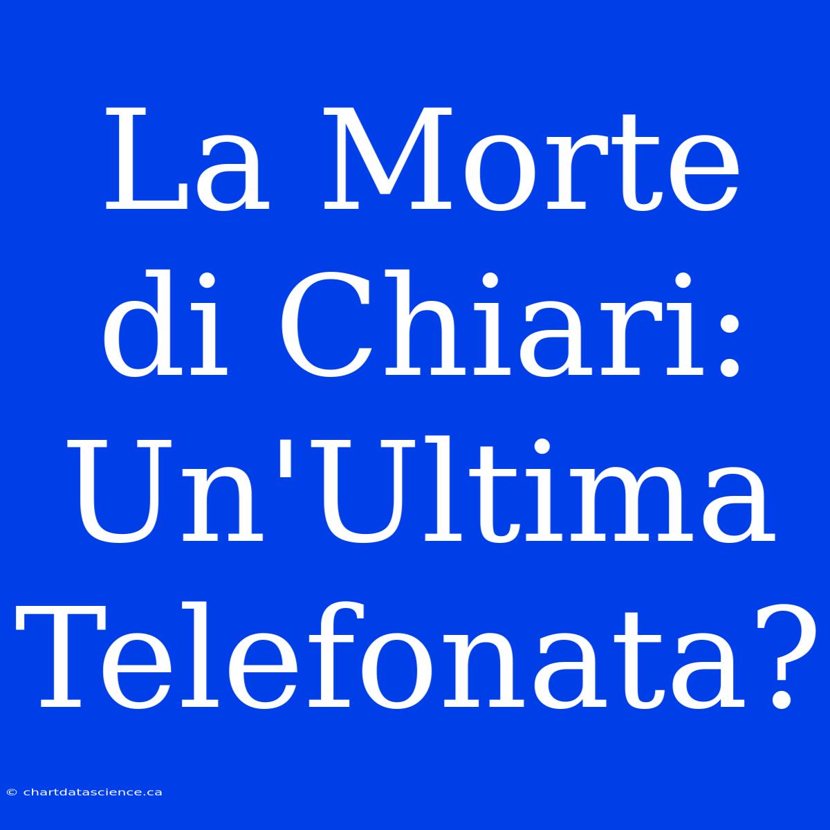 La Morte Di Chiari: Un'Ultima Telefonata?