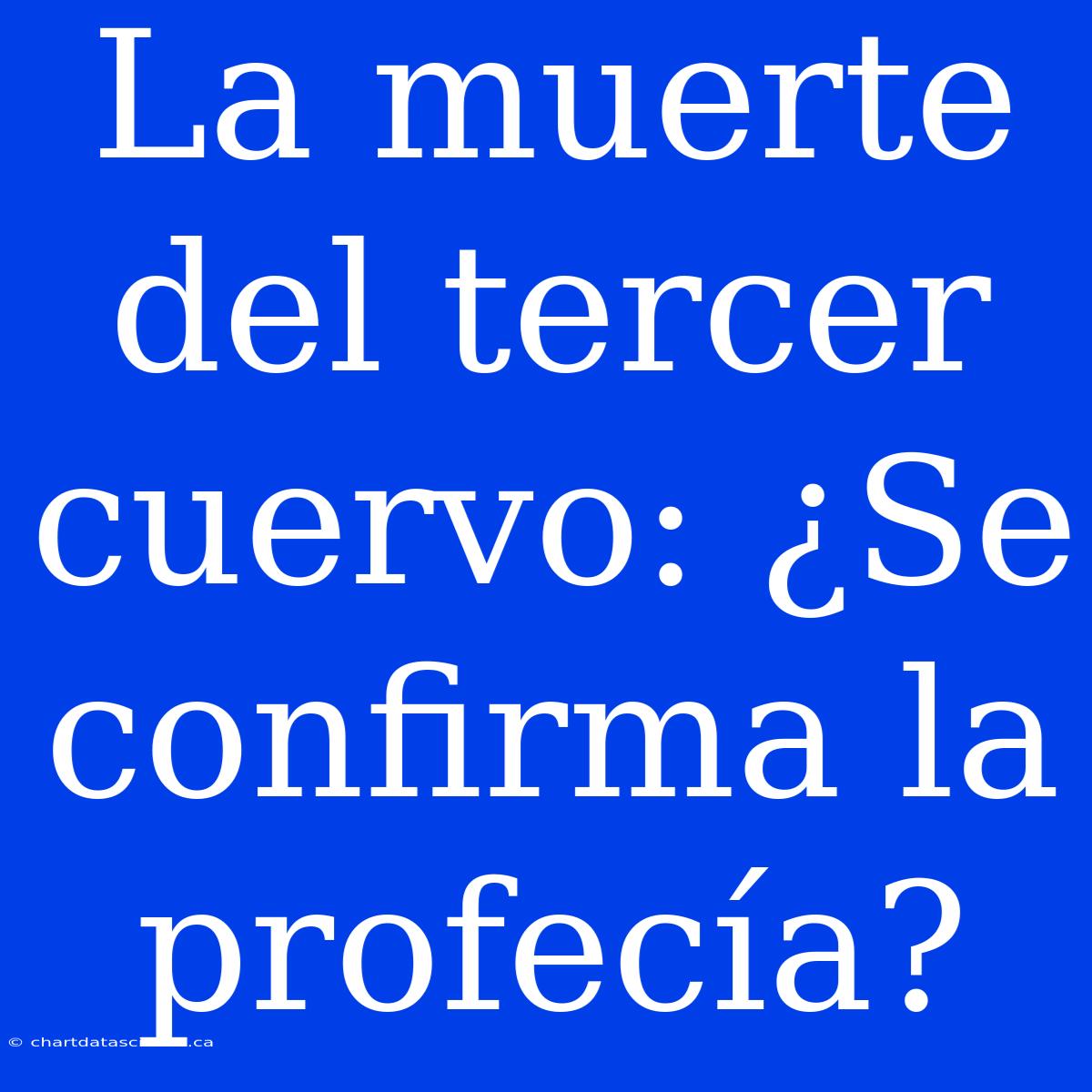 La Muerte Del Tercer Cuervo: ¿Se Confirma La Profecía?