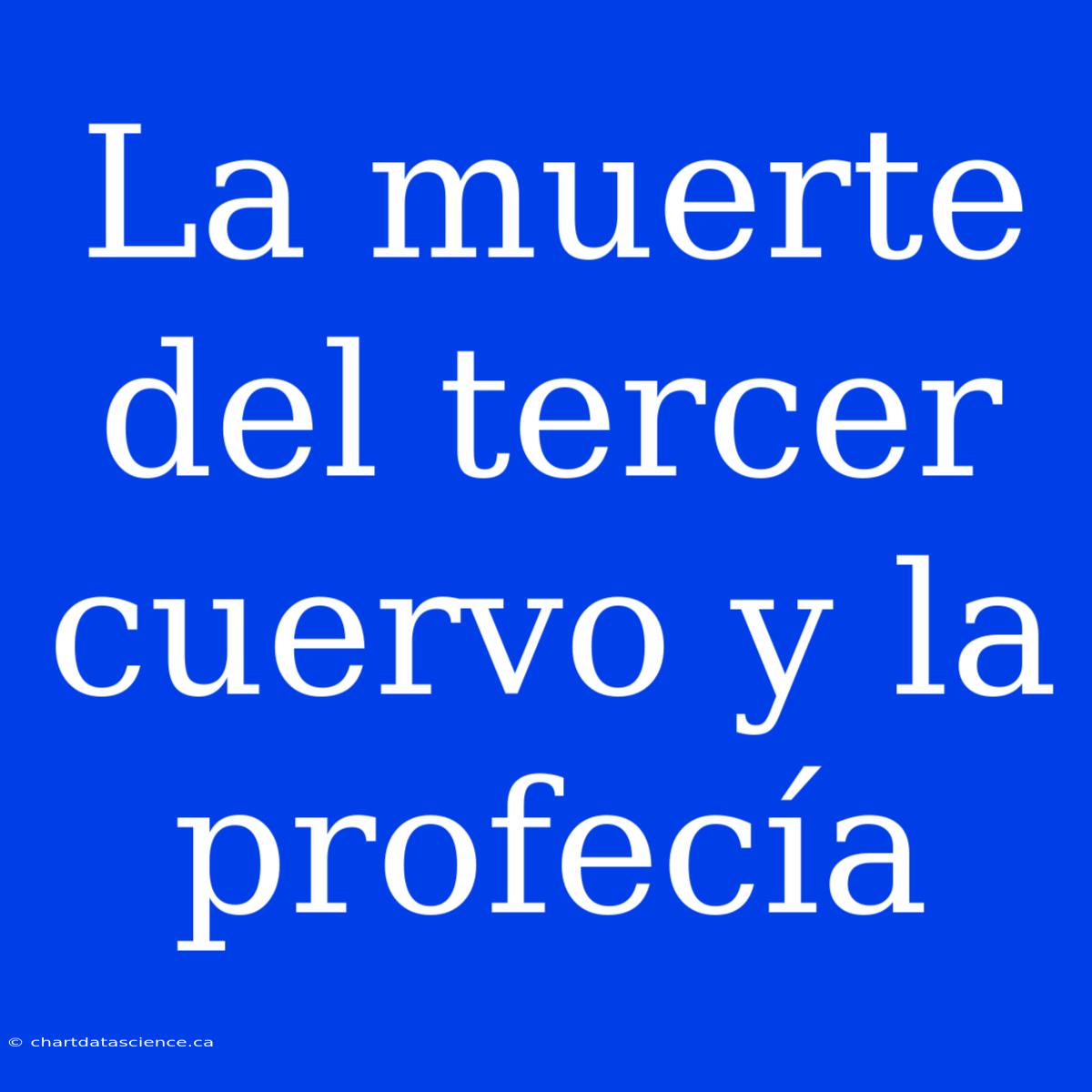 La Muerte Del Tercer Cuervo Y La Profecía