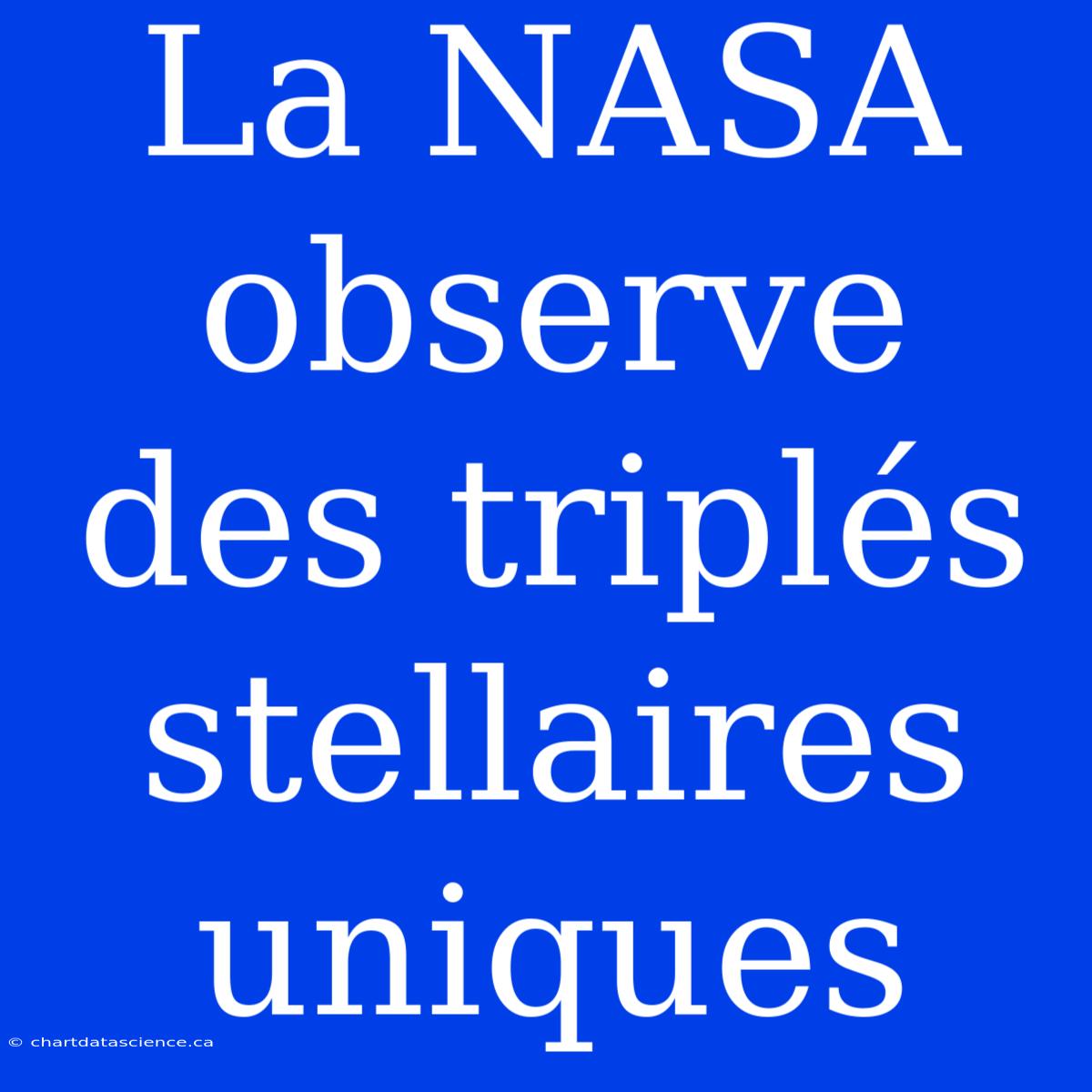 La NASA Observe Des Triplés Stellaires Uniques