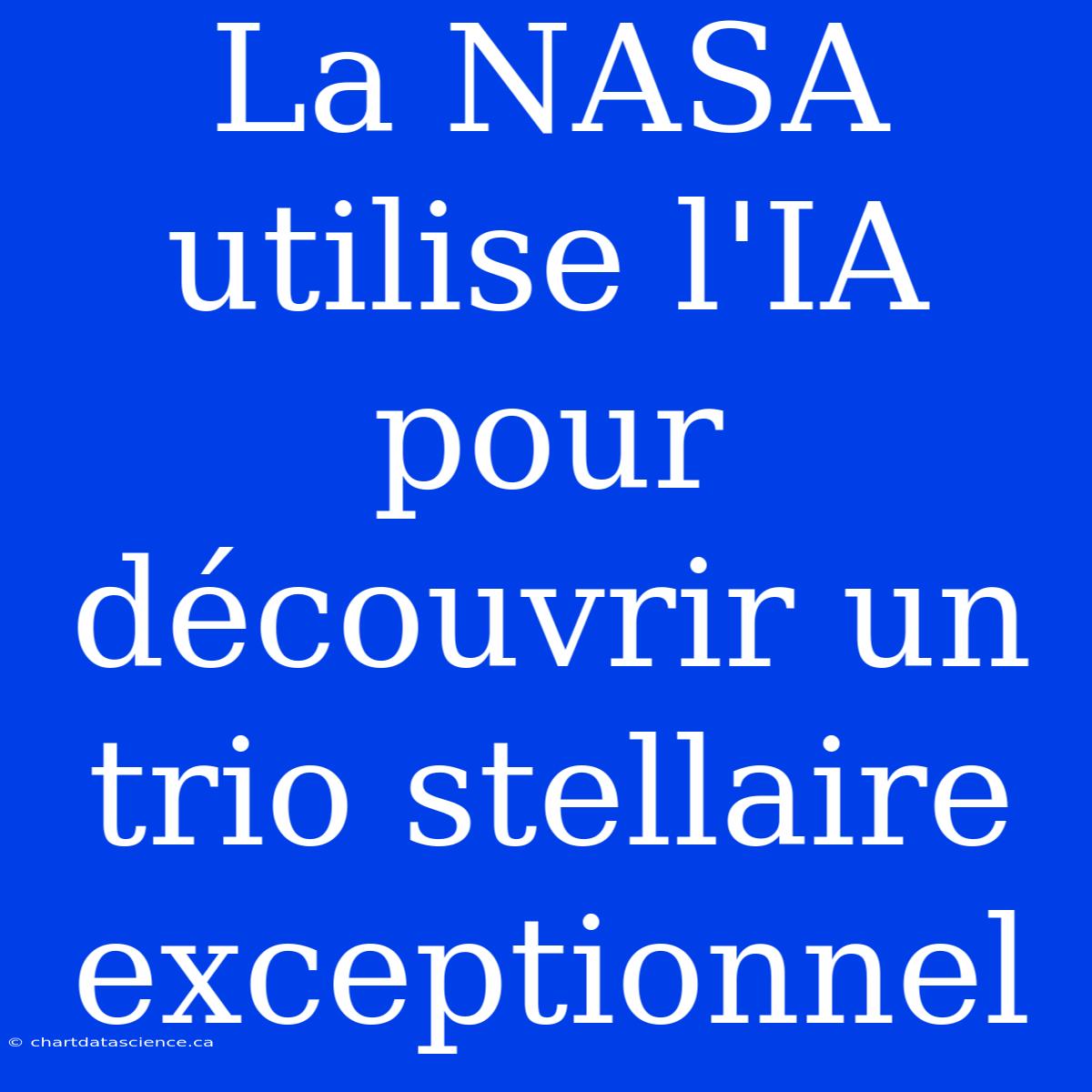 La NASA Utilise L'IA Pour Découvrir Un Trio Stellaire Exceptionnel