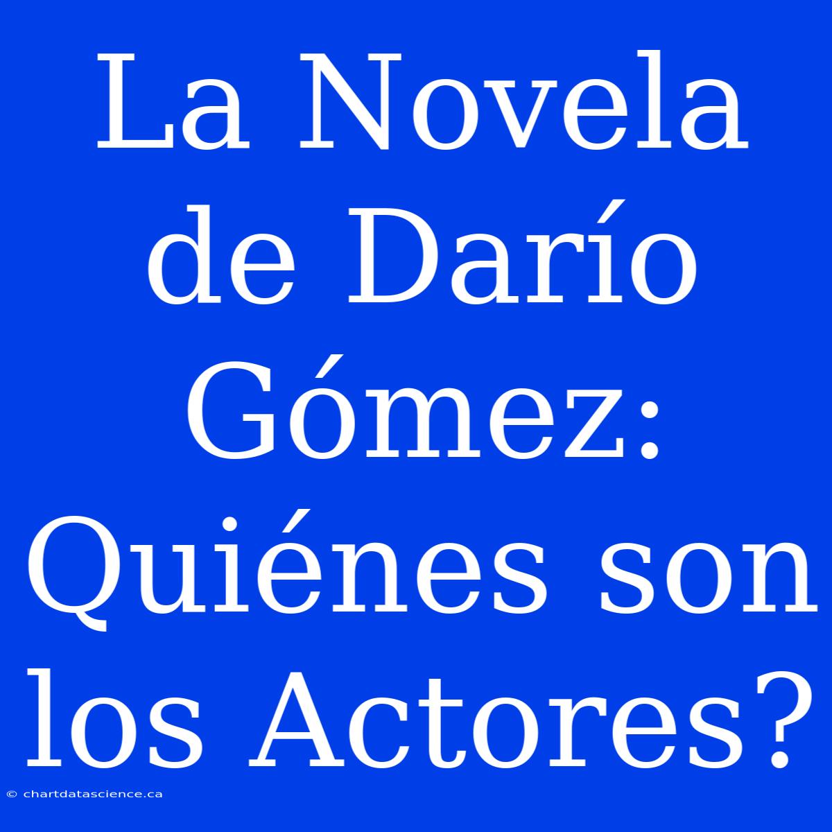 La Novela De Darío Gómez: Quiénes Son Los Actores?