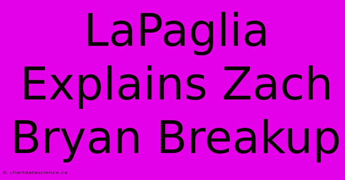 LaPaglia Explains Zach Bryan Breakup