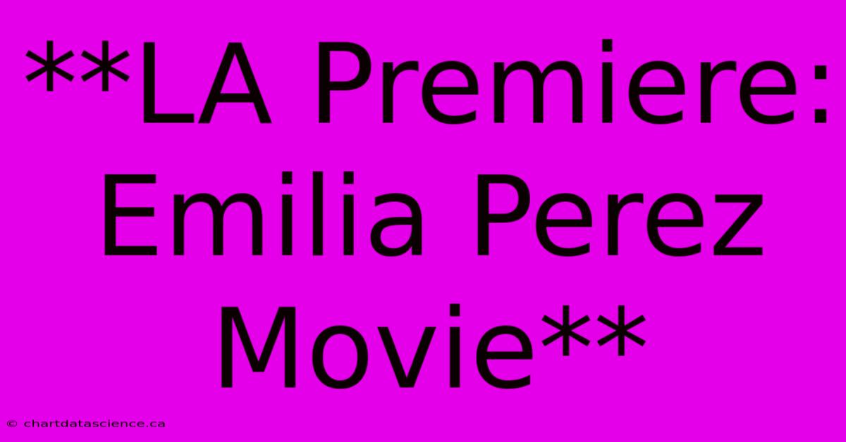 **LA Premiere: Emilia Perez Movie**