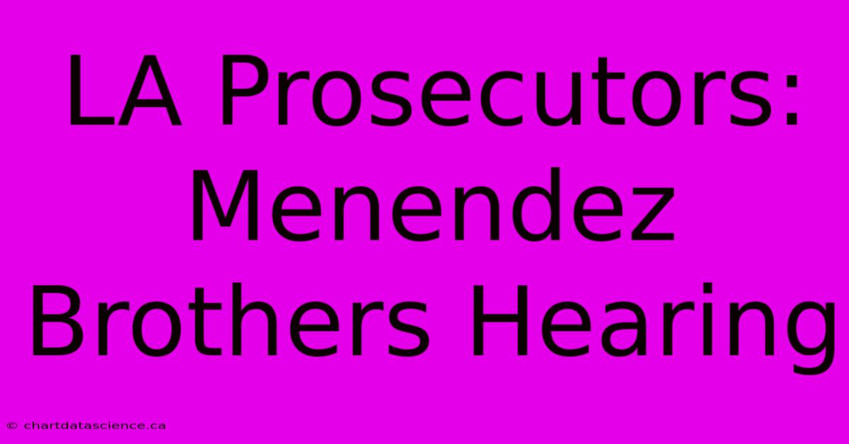 LA Prosecutors: Menendez Brothers Hearing 