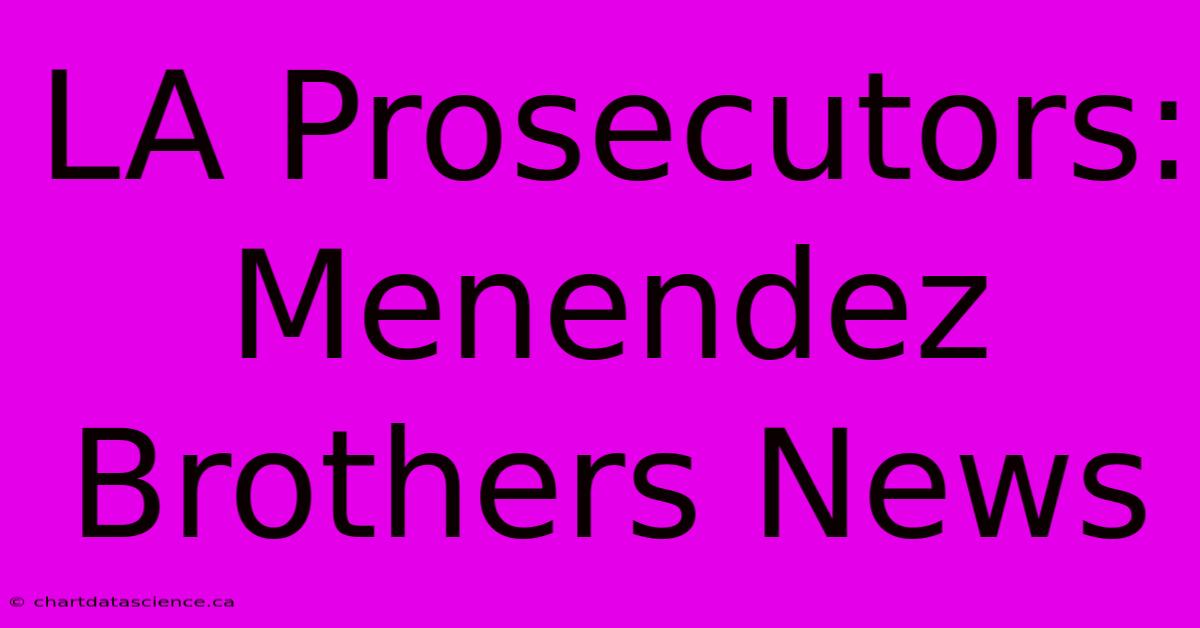 LA Prosecutors: Menendez Brothers News