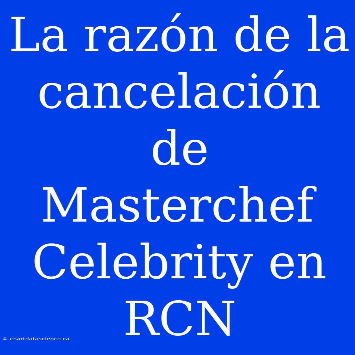 La Razón De La Cancelación De Masterchef Celebrity En RCN