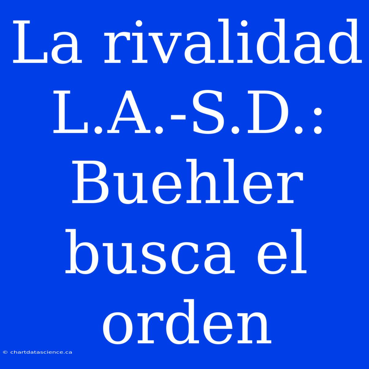 La Rivalidad L.A.-S.D.: Buehler Busca El Orden