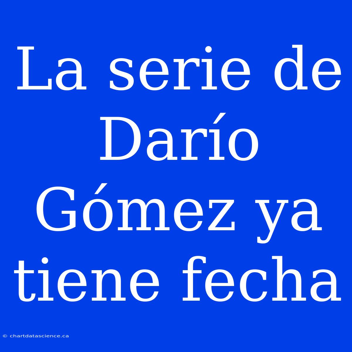 La Serie De Darío Gómez Ya Tiene Fecha