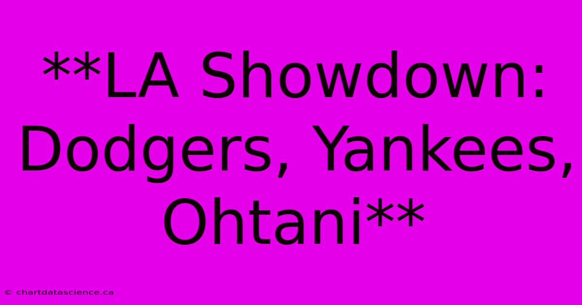 **LA Showdown: Dodgers, Yankees, Ohtani** 