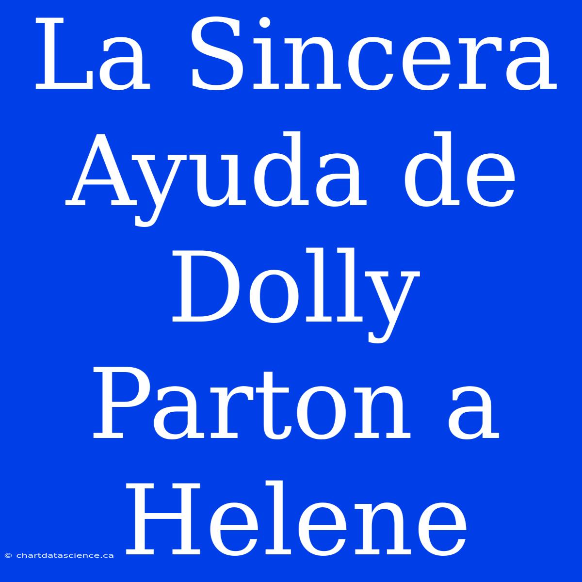 La Sincera Ayuda De Dolly Parton A Helene