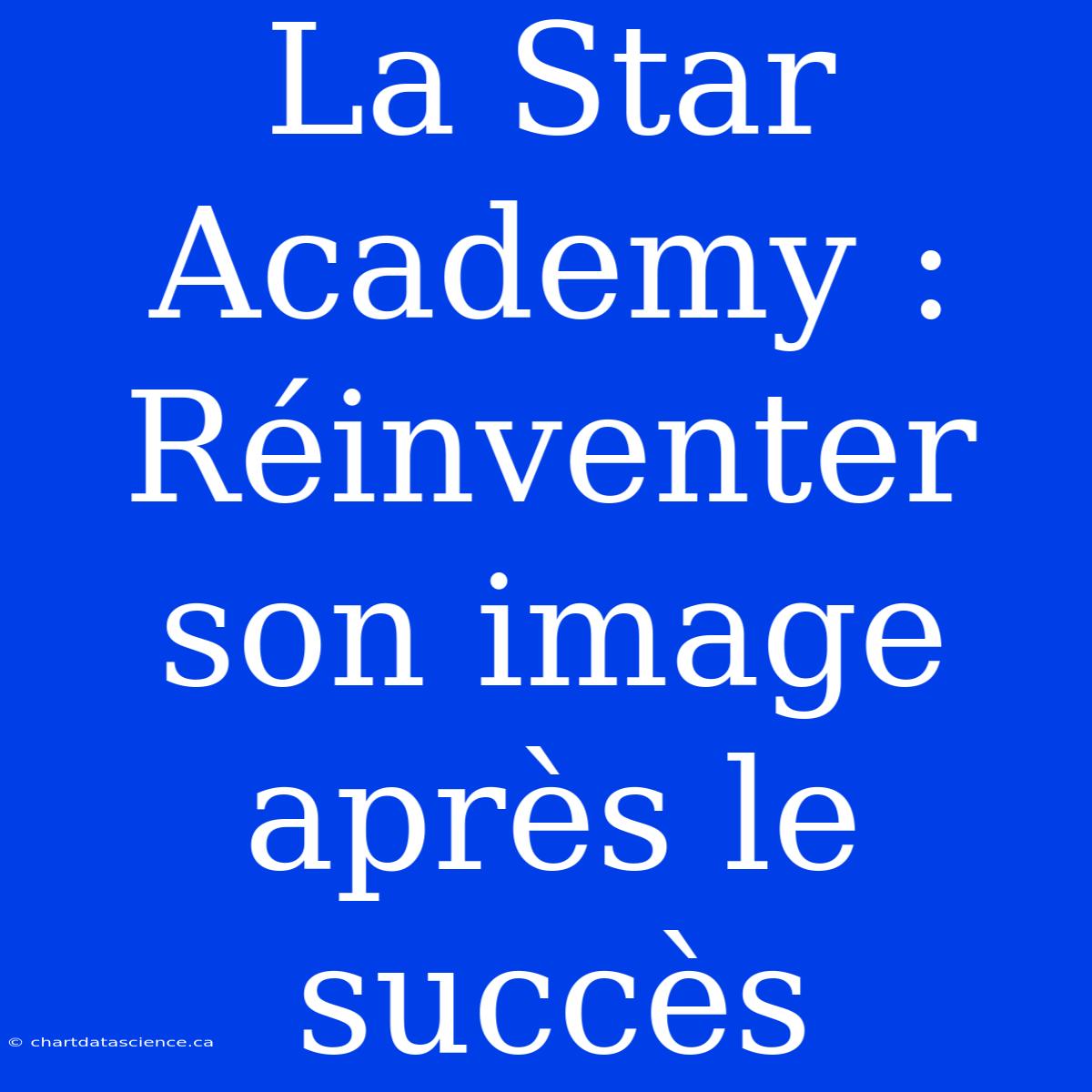 La Star Academy : Réinventer Son Image Après Le Succès