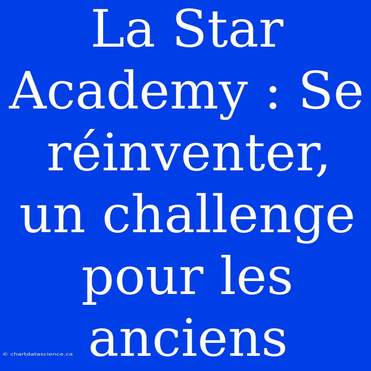 La Star Academy : Se Réinventer, Un Challenge Pour Les Anciens