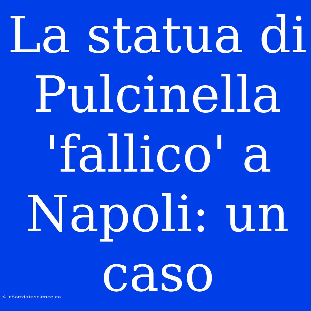 La Statua Di Pulcinella 'fallico' A Napoli: Un Caso