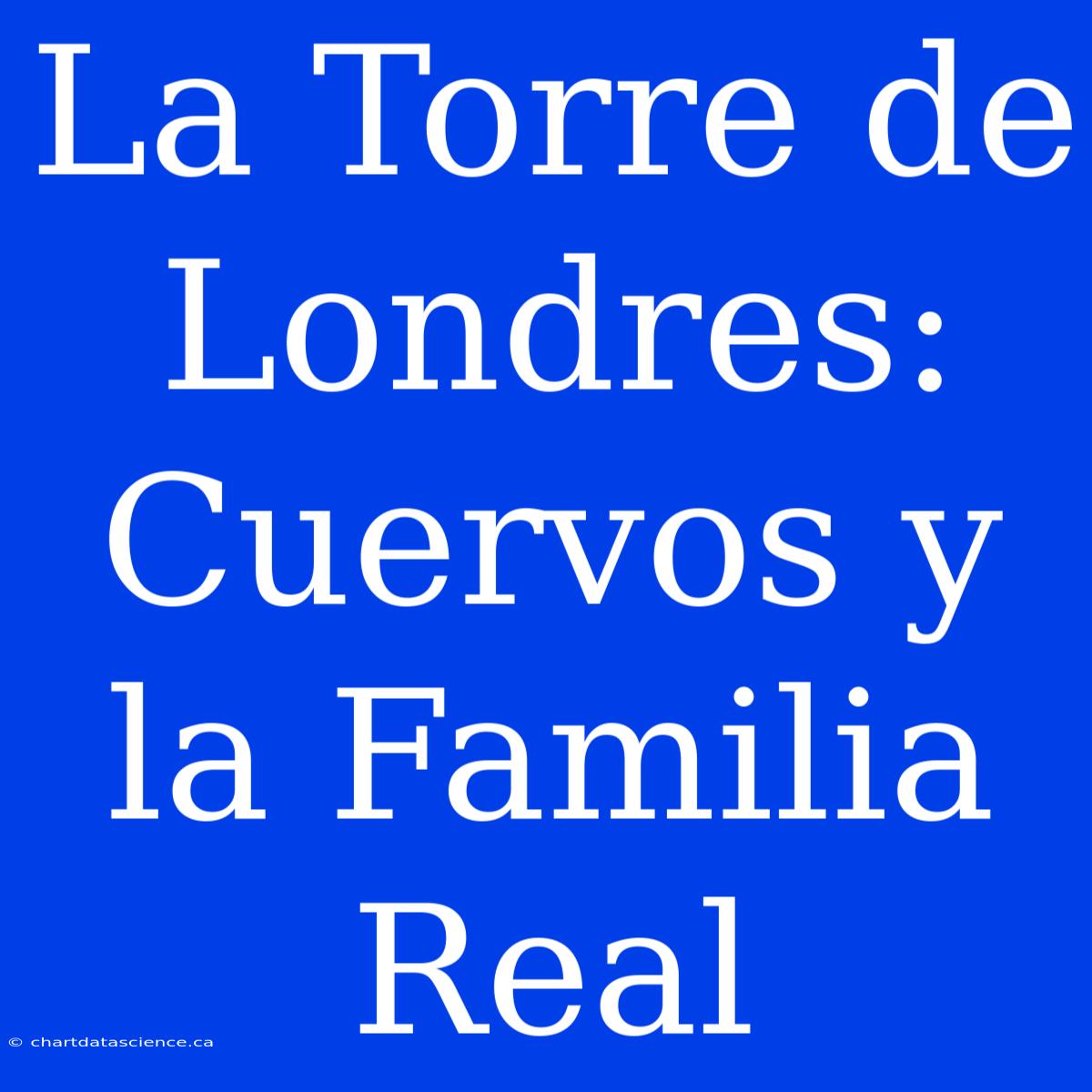 La Torre De Londres: Cuervos Y La Familia Real