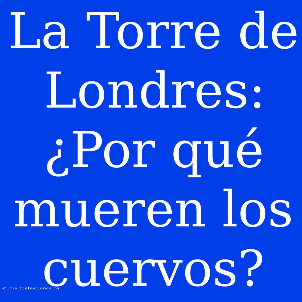 La Torre De Londres: ¿Por Qué Mueren Los Cuervos?