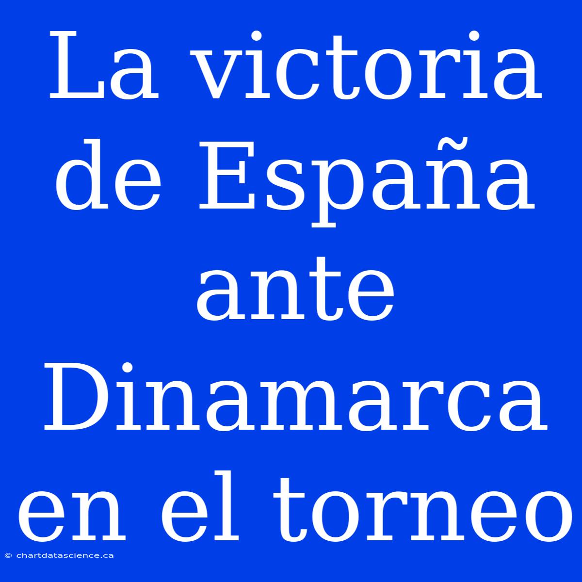 La Victoria De España Ante Dinamarca En El Torneo