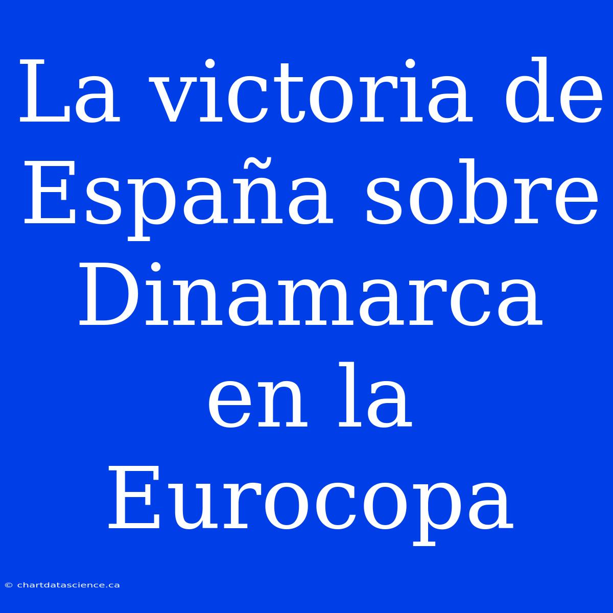 La Victoria De España Sobre Dinamarca En La Eurocopa