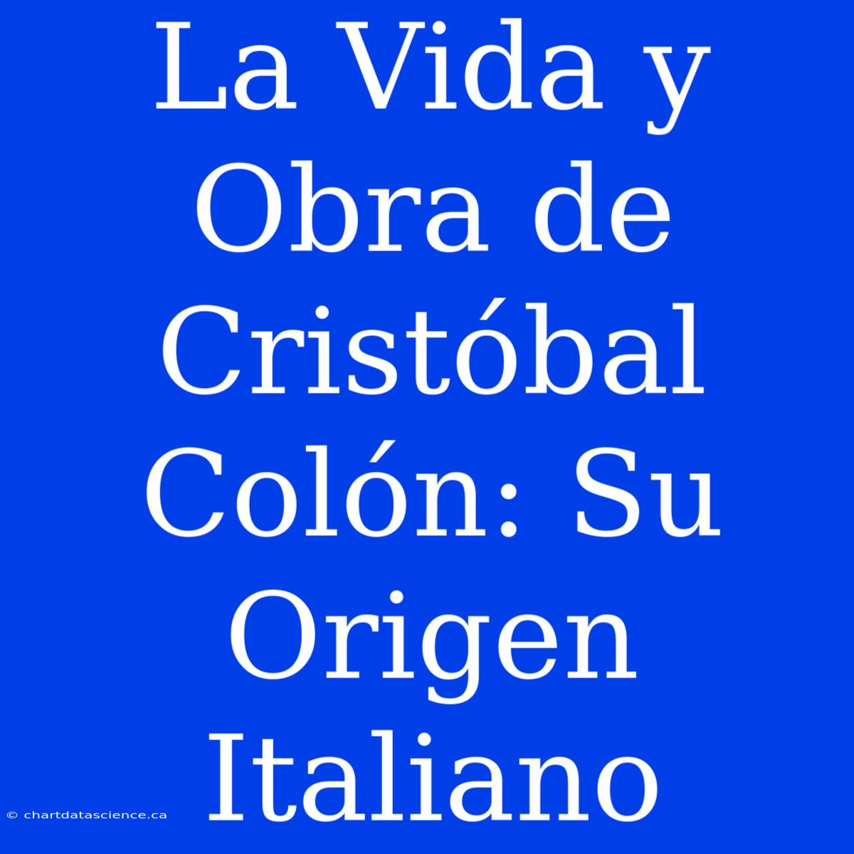 La Vida Y Obra De Cristóbal Colón: Su Origen Italiano