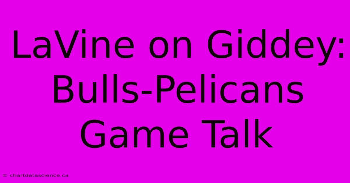 LaVine On Giddey: Bulls-Pelicans Game Talk