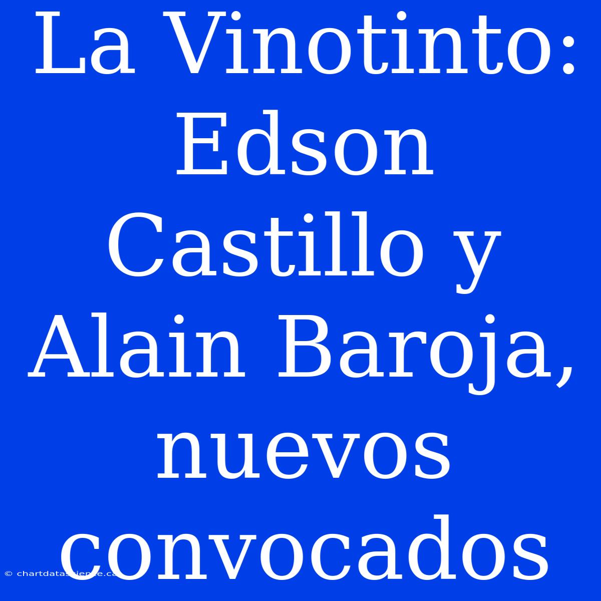 La Vinotinto: Edson Castillo Y Alain Baroja, Nuevos Convocados