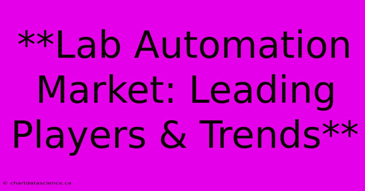 **Lab Automation Market: Leading Players & Trends** 