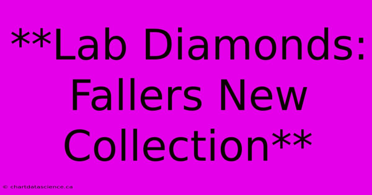 **Lab Diamonds: Fallers New Collection**