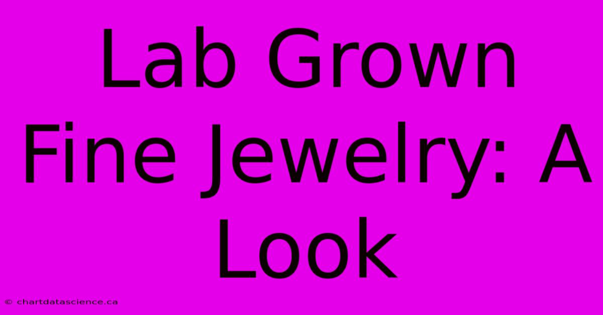 Lab Grown Fine Jewelry: A Look