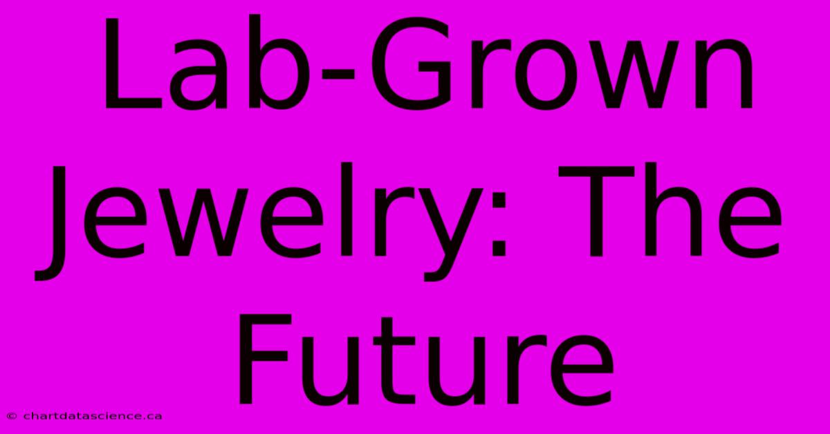 Lab-Grown Jewelry: The Future