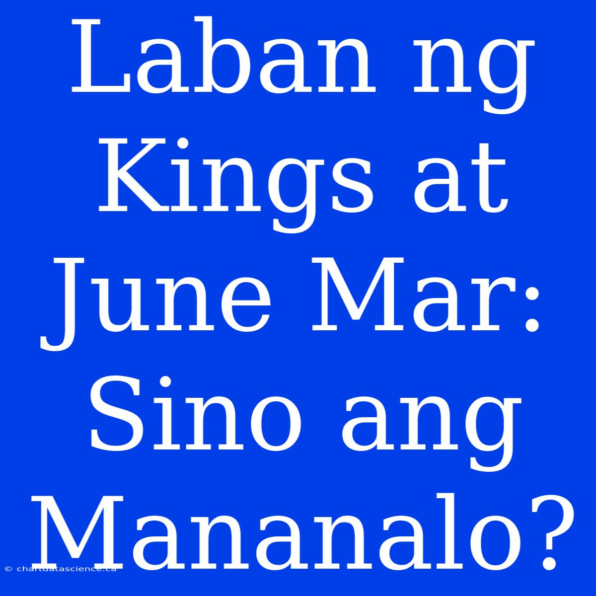 Laban Ng Kings At June Mar: Sino Ang Mananalo?