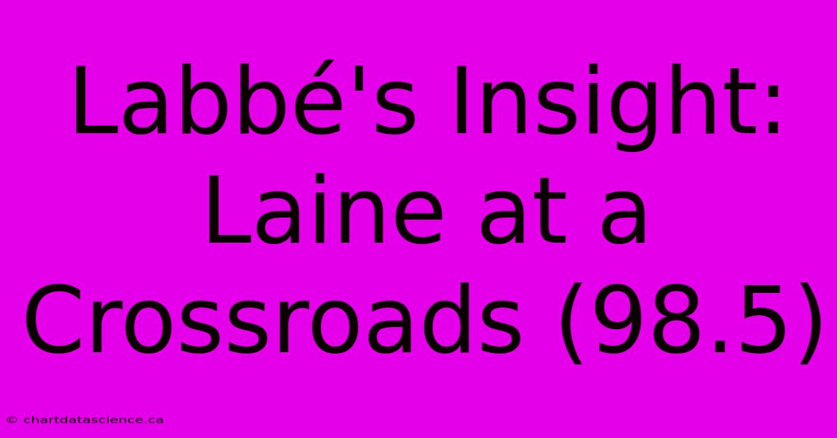 Labbé's Insight: Laine At A Crossroads (98.5)